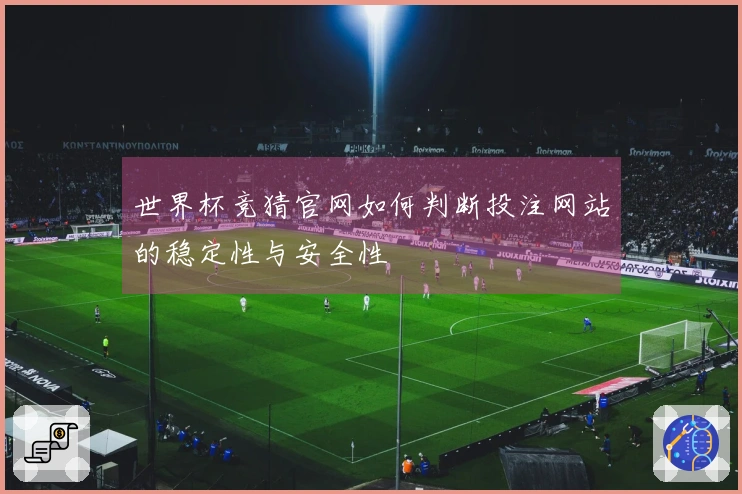 世界杯竞猜官网如何判断投注网站的稳定性与安全性