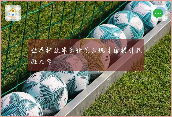 世界杯让球竞猜怎么玩才能提升获胜几率